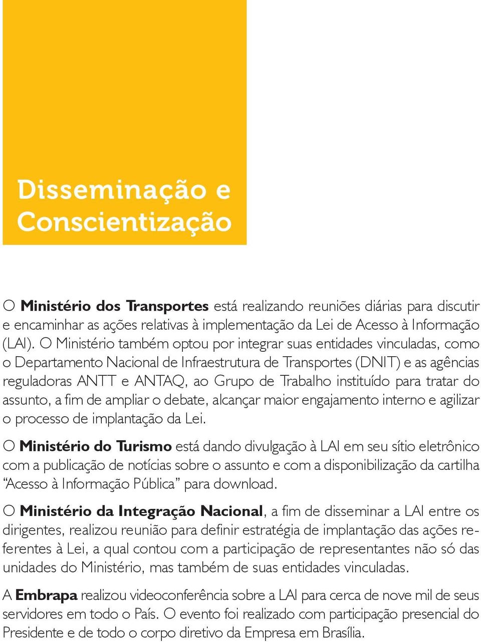 instituído para tratar do assunto, a fim de ampliar o debate, alcançar maior engajamento interno e agilizar o processo de implantação da Lei.