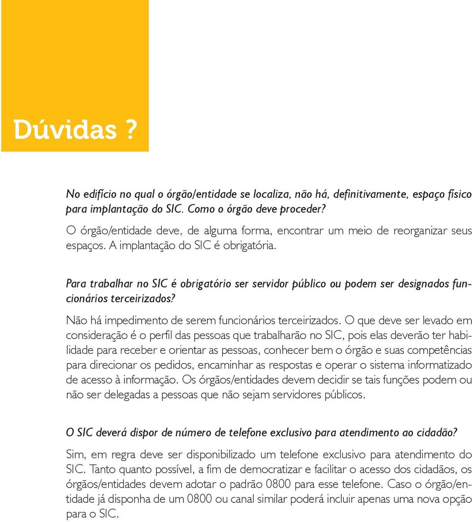 Para trabalhar no SIC é obrigatório ser servidor público ou podem ser designados funcionários terceirizados? Não há impedimento de serem funcionários terceirizados.