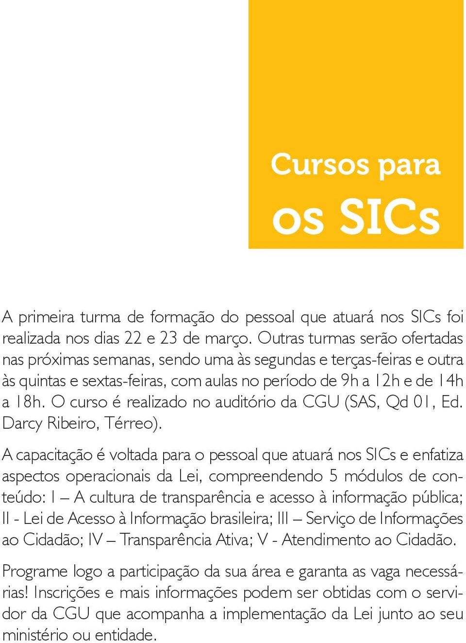 O curso é realizado no auditório da CGU (SAS, Qd 01, Ed. Darcy Ribeiro, Térreo).