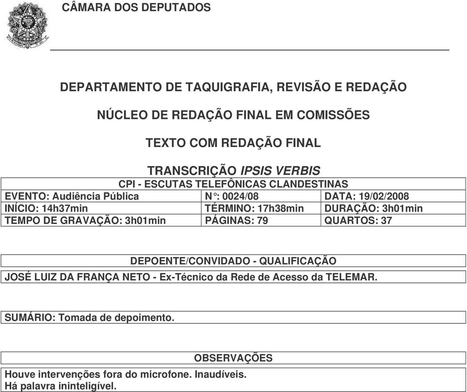 3h01min TEMPO DE GRAVAÇÃO: 3h01min PÁGINAS: 79 QUARTOS: 37 DEPOENTE/CONVIDADO - QUALIFICAÇÃO JOSÉ LUIZ DA FRANÇA NETO - Ex-Técnico da Rede