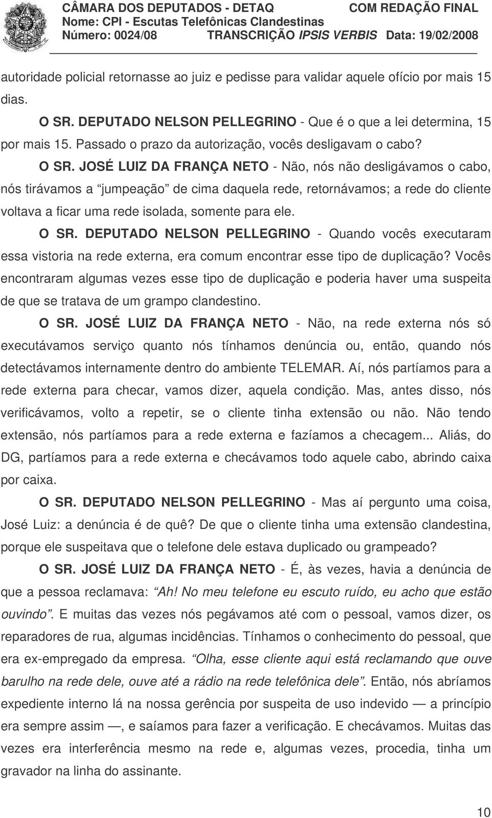 JOSÉ LUIZ DA FRANÇA NETO - Não, nós não desligávamos o cabo, nós tirávamos a jumpeação de cima daquela rede, retornávamos; a rede do cliente voltava a ficar uma rede isolada, somente para ele. O SR.