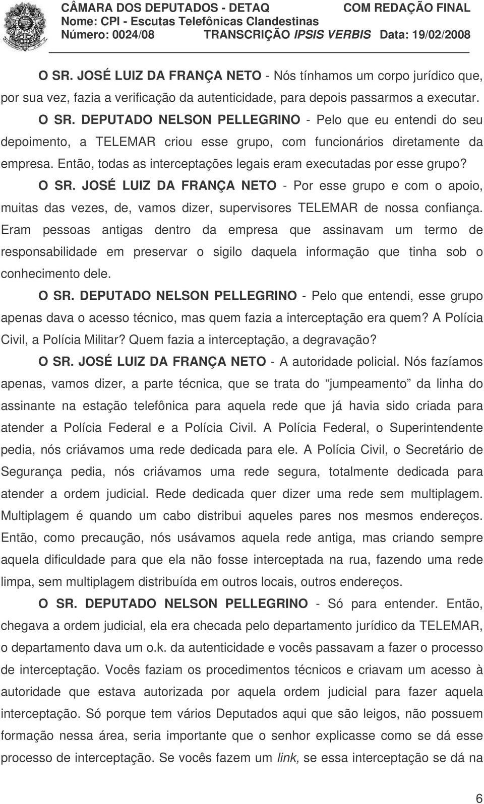 Então, todas as interceptações legais eram executadas por esse grupo? O SR.