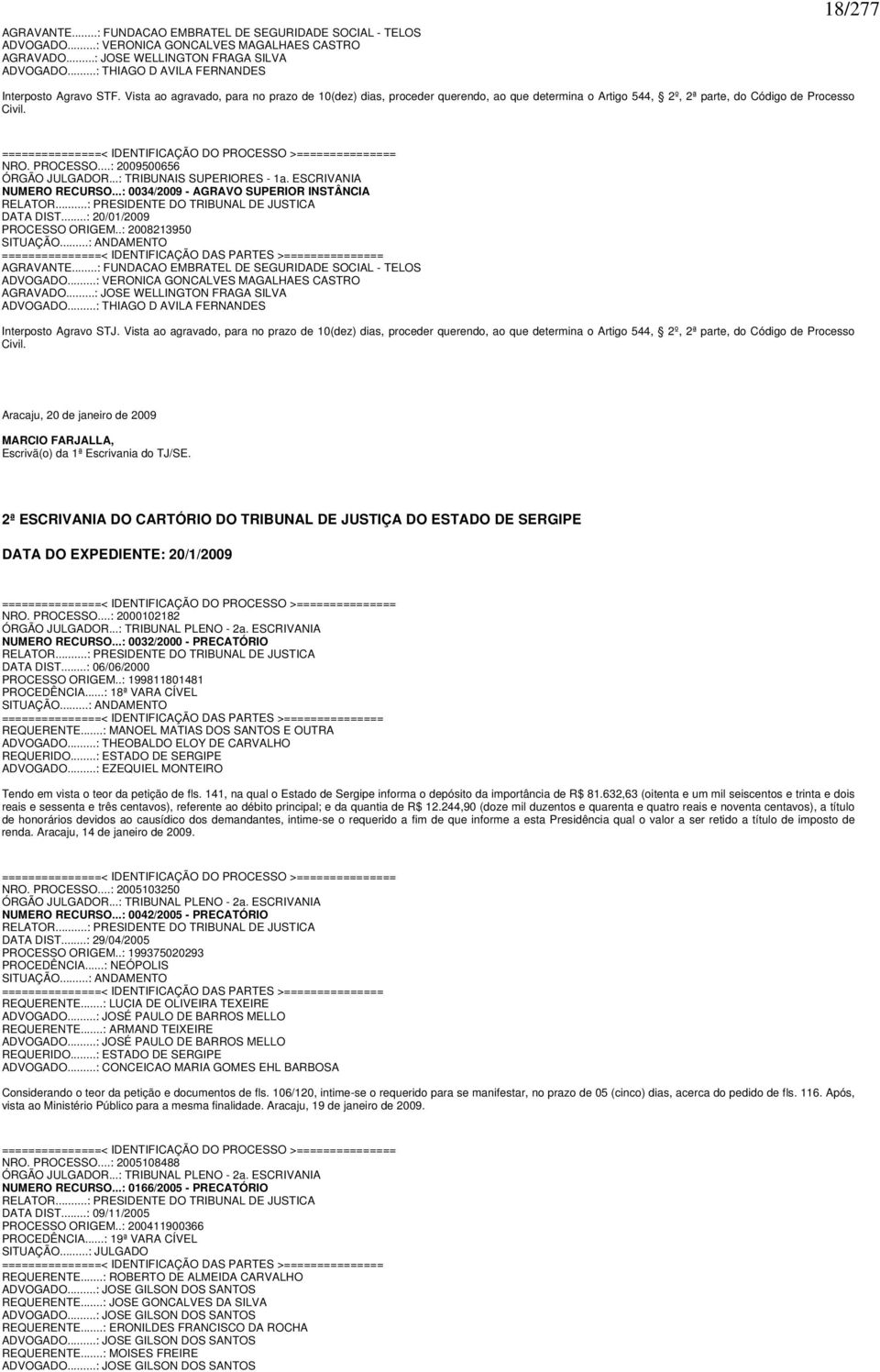 Vista ao agravado, para no prazo de 10(dez) dias, proceder querendo, ao que determina o Artigo 544, 2º, 2ª parte, do Código de Processo Civil.