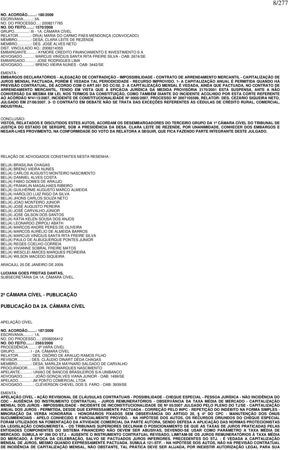 ..: AYMORE CREDITO FINANCIAMENTO E INVESTIMENTO S A ADVOGADO...: MARCUS VINÍCIUS SANTA RITA FREIRE SILVA - OAB: 2674/SE EMBARGADO...: JOSE RODRIGUES LIMA ADVOGADO.