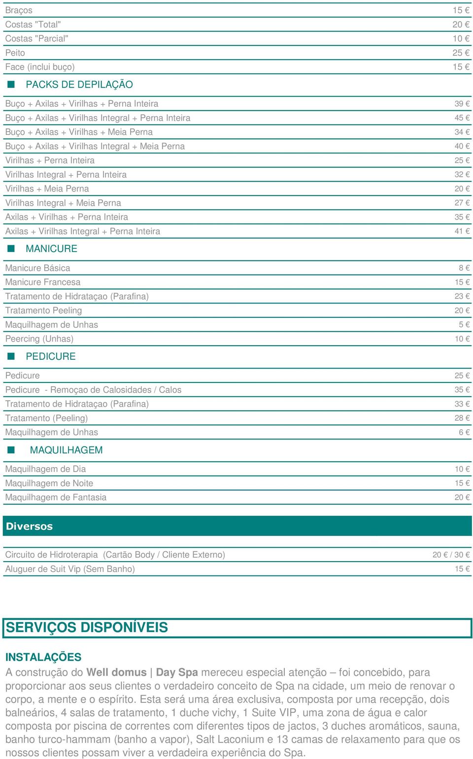 Meia Perna 27 Axilas + Virilhas + Perna Inteira 35 Axilas + Virilhas Integral + Perna Inteira 41 MANICURE Manicure Básica 8 Manicure Francesa 15 Tratamento de Hidrataçao (Parafina) 23 Tratamento