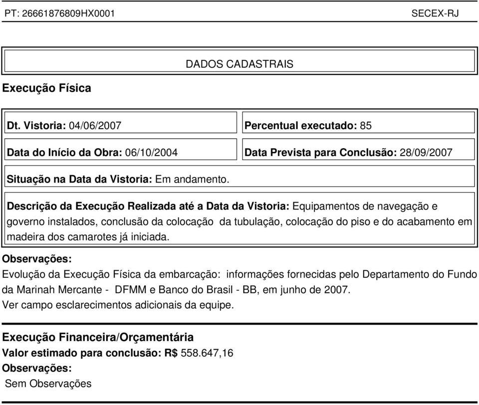 Descrição da Execução Realizada até a Data da Vistoria: Equipamentos de navegação e governo instalados, conclusão da colocação da tubulação, colocação do piso e do acabamento em