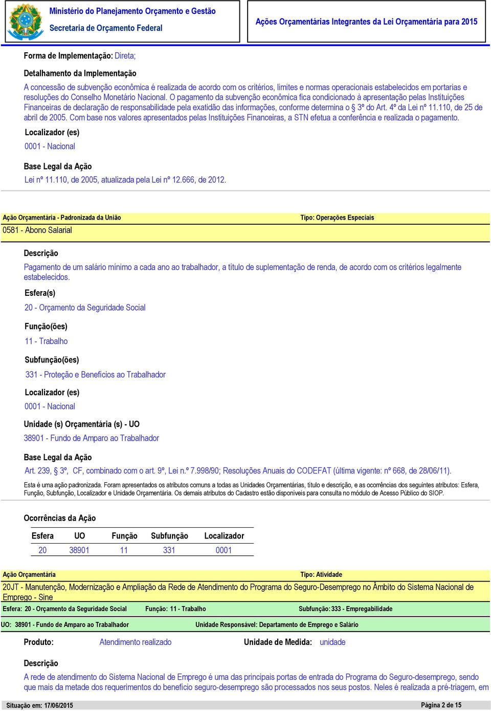 4º da Lei nº 11.110, de 25 de abril de 2005. Com base nos valores apresentados pelas Instituições Financeiras, a STN efetua a conferência e realizada o pagamento. Lei nº 11.110, de 2005, atualizada pela Lei nº 12.