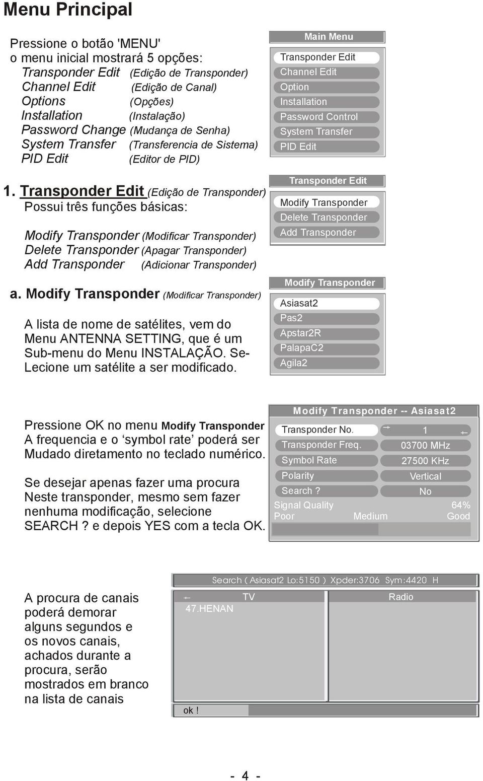 Transponder Edi (Edição de Transponder) Possui rês funções básicas: Modify Transponder (Modificar Transponder) Delee Transponder (Apagar Transponder) Add Transponder (Adicionar Transponder) a.