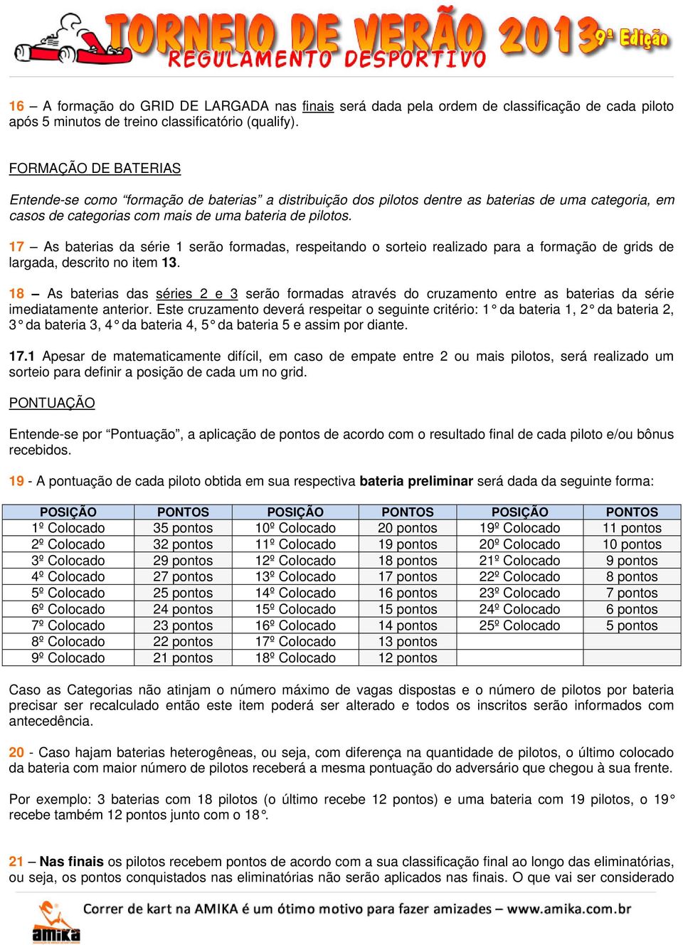 17 As baterias da série 1 serão formadas, respeitando o sorteio realizado para a formação de grids de largada, descrito no item 13.