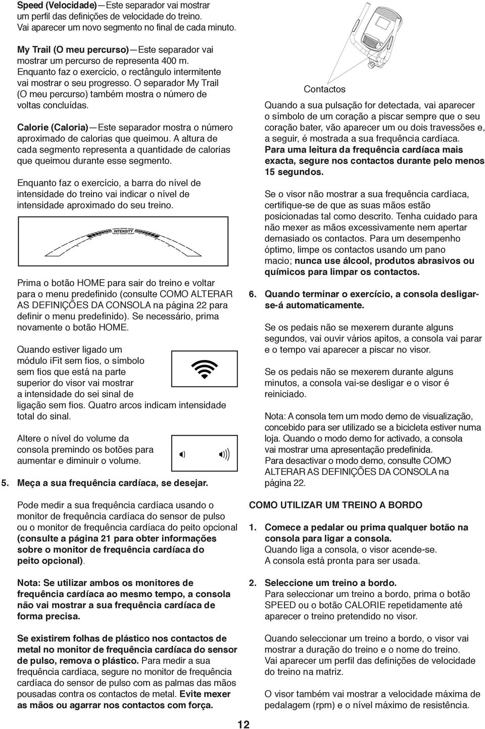 O separador My Trail (O meu percurso) também mostra o número de voltas concluídas. Calorie (Caloria) Este separador mostra o número aproximado de calorias que queimou.