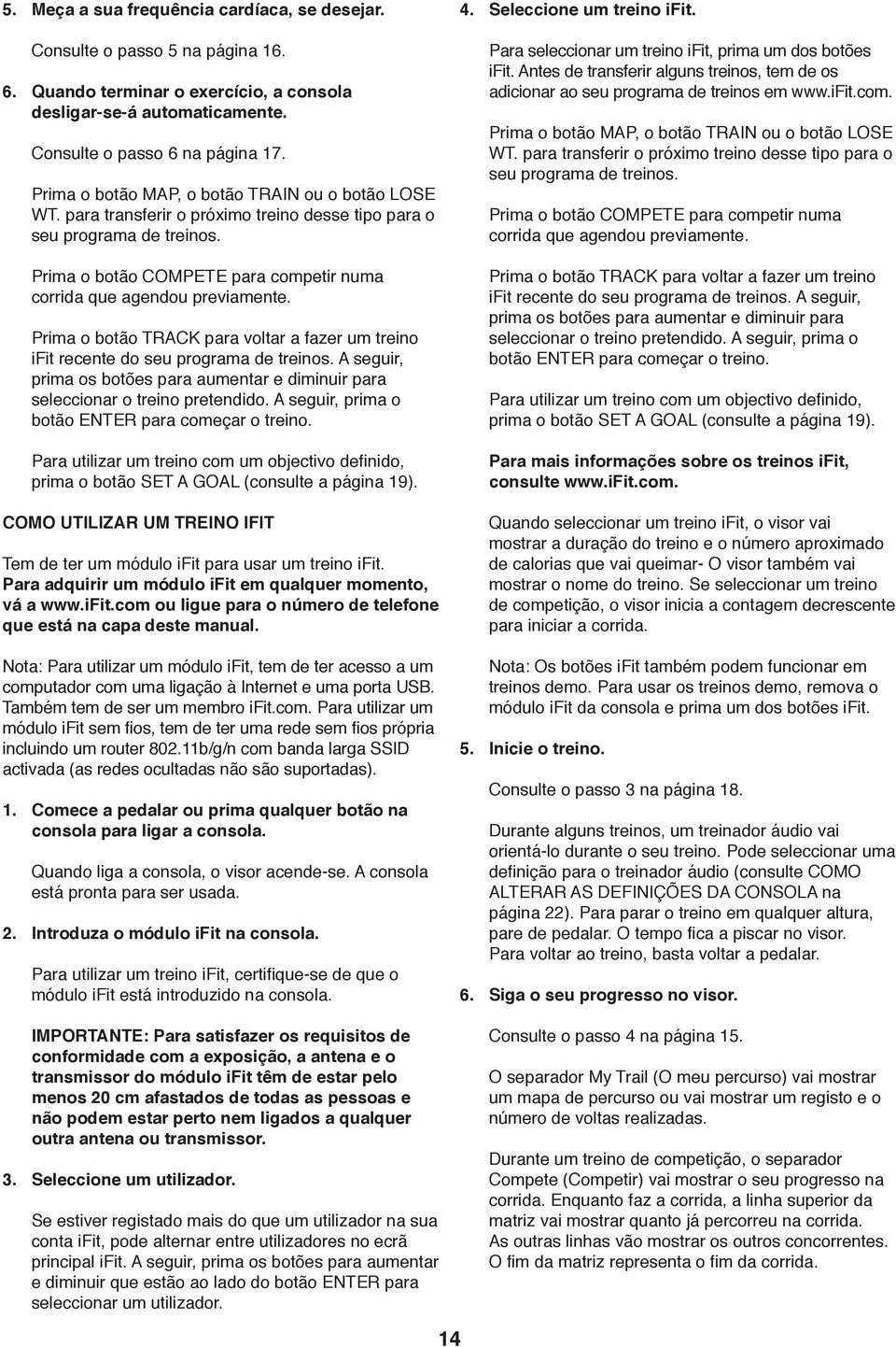 Prima o botão COMPETE para competir numa corrida que agendou previamente. Prima o botão TRACK para voltar a fazer um treino ifit recente do seu programa de treinos.