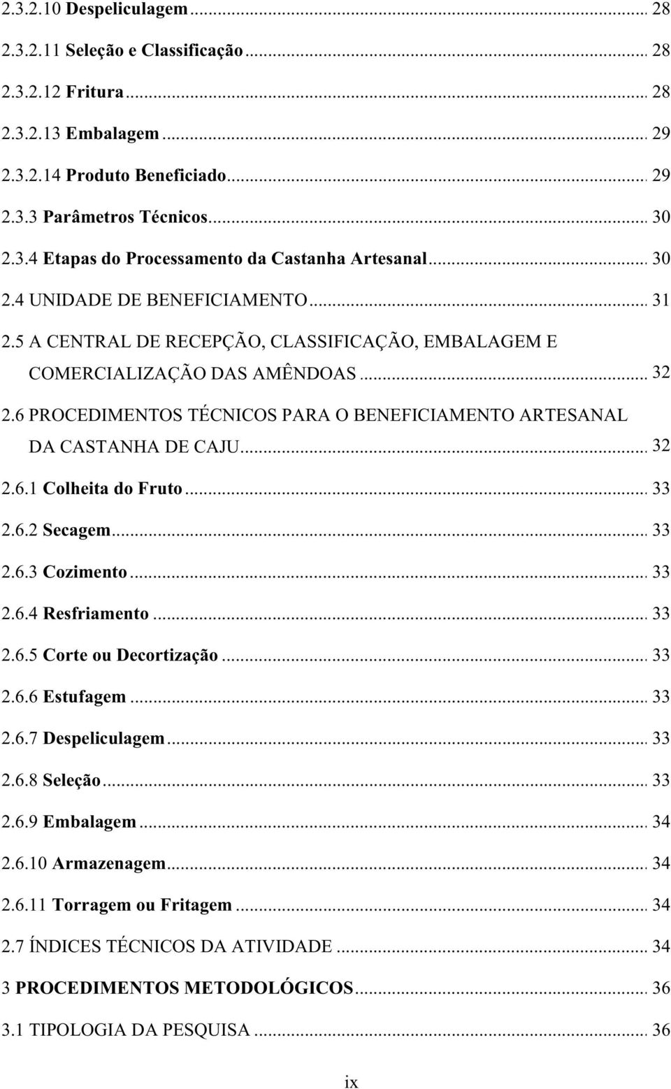 6 PROCEDIMENTOS TÉCNICOS PARA O BENEFICIAMENTO ARTESANAL DA CASTANHA DE CAJU... 32 2.6.1 Colheita do Fruto... 33 2.6.2 Secagem... 33 2.6.3 Cozimento... 33 2.6.4 Resfriamento... 33 2.6.5 Corte ou Decortização.