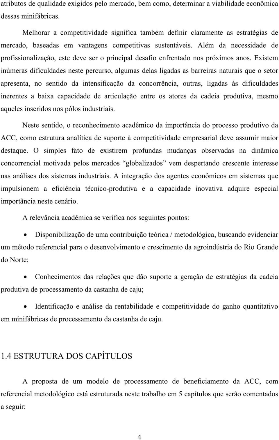 Além da necessidade de profissionalização, este deve ser o principal desafio enfrentado nos próximos anos.