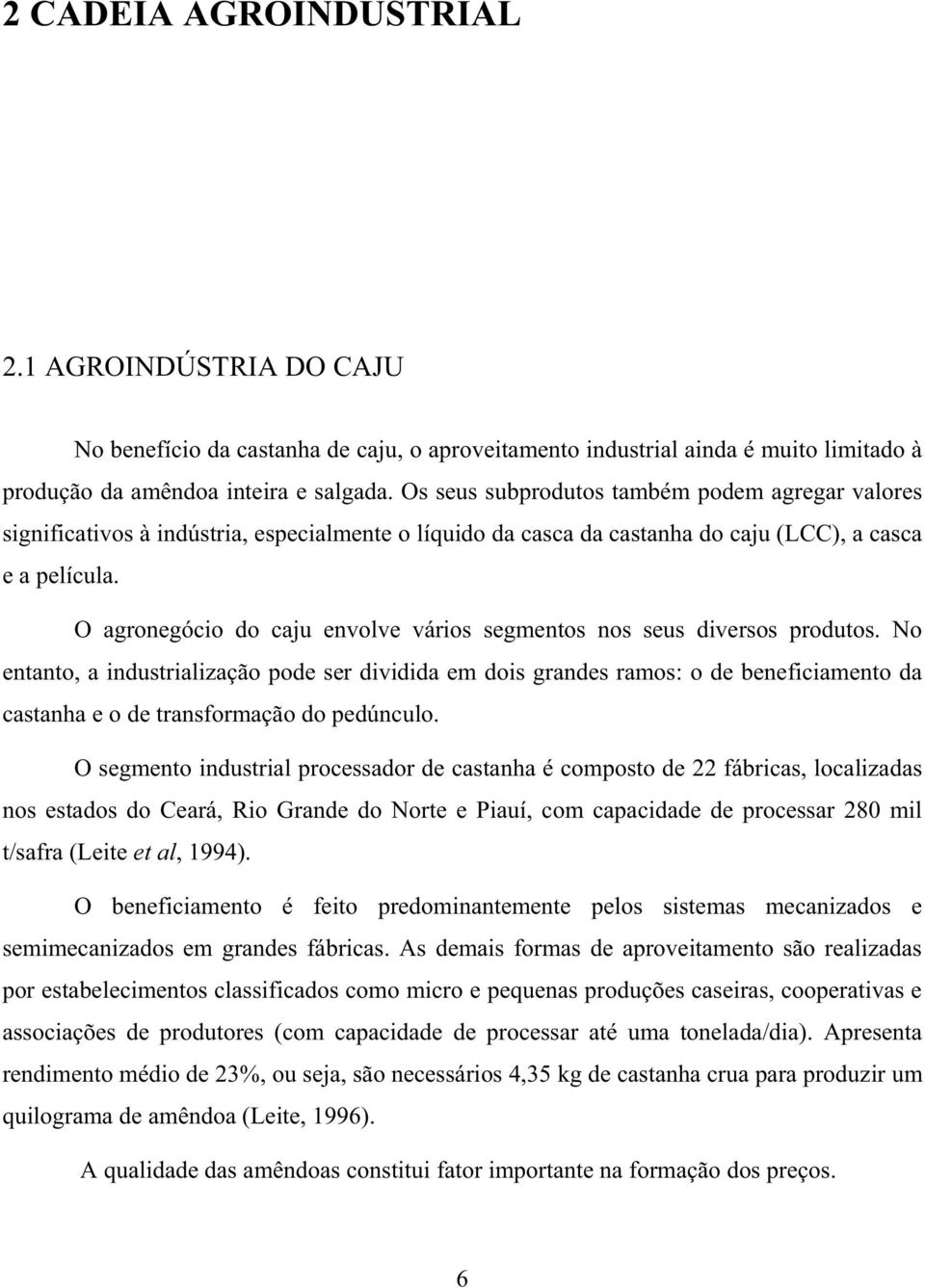 O agronegócio do caju envolve vários segmentos nos seus diversos produtos.