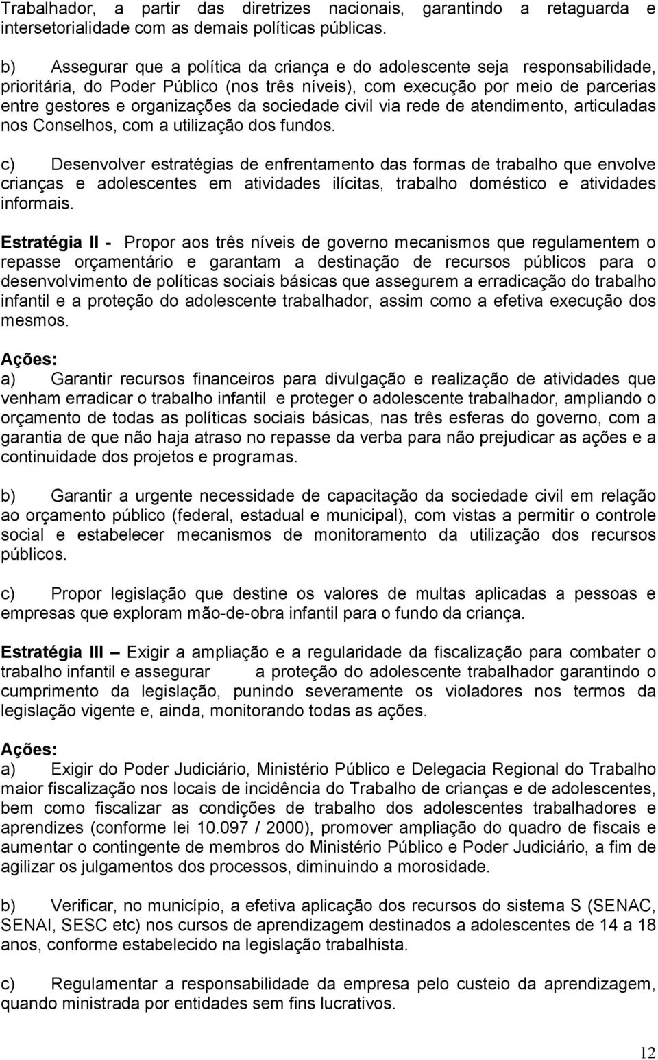 sociedade civil via rede de atendimento, articuladas nos Conselhos, com a utilização dos fundos.