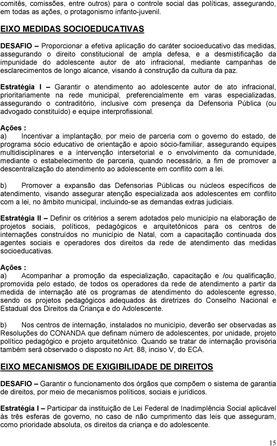 adolescente autor de ato infracional, mediante campanhas de esclarecimentos de longo alcance, visando à construção da cultura da paz.