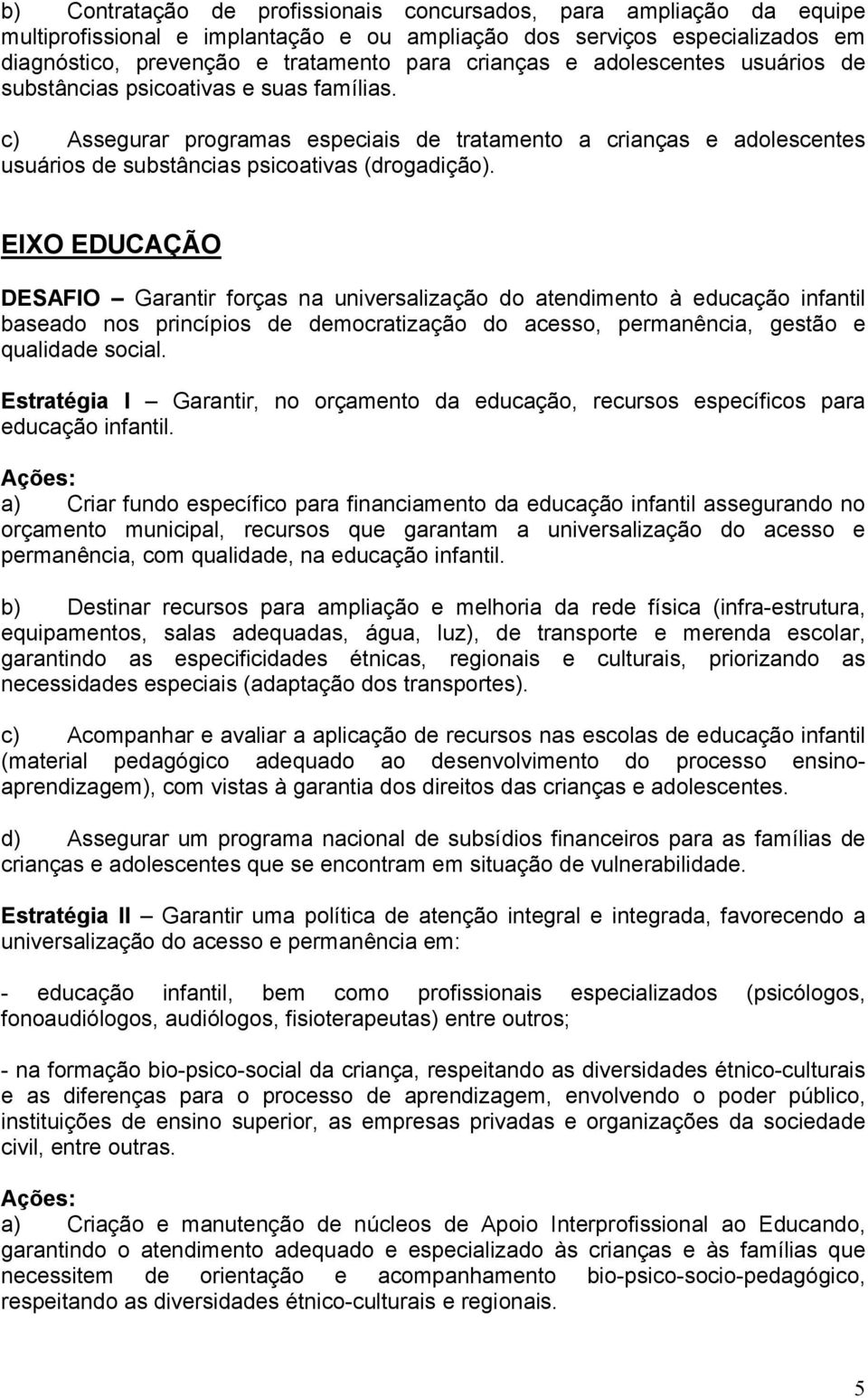 EIXO EDUCAÇÃO DESAFIO Garantir forças na universalização do atendimento à educação infantil baseado nos princípios de democratização do acesso, permanência, gestão e qualidade social.