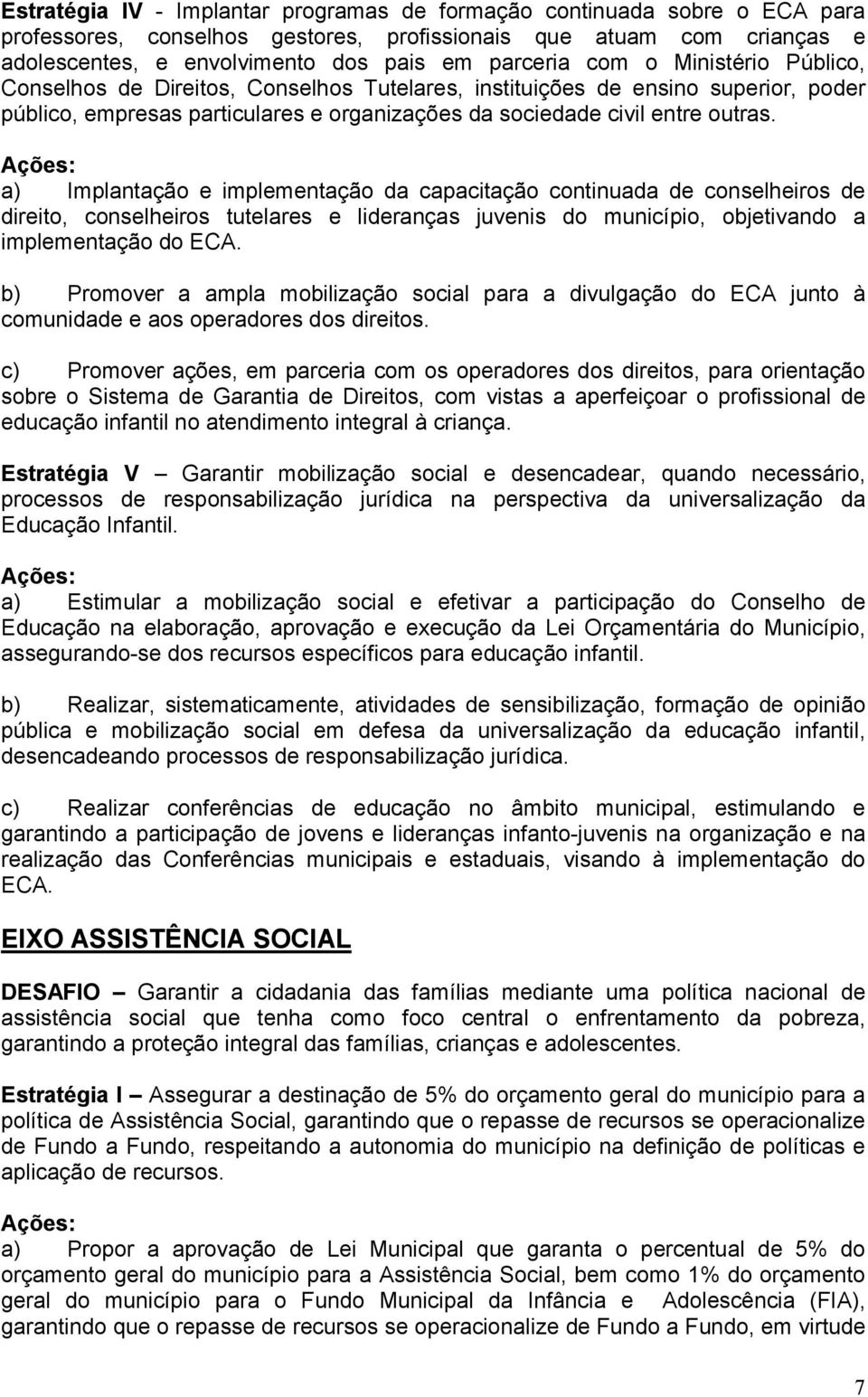 a) Implantação e implementação da capacitação continuada de conselheiros de direito, conselheiros tutelares e lideranças juvenis do município, objetivando a implementação do ECA.