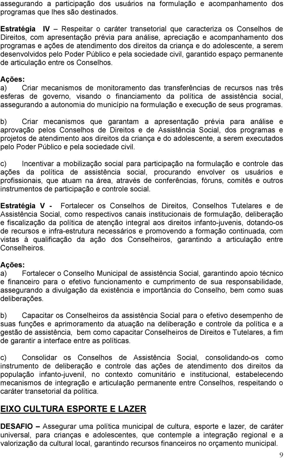 direitos da criança e do adolescente, a serem desenvolvidos pelo Poder Público e pela sociedade civil, garantido espaço permanente de articulação entre os Conselhos.