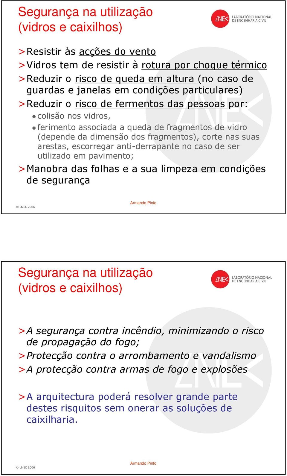 arestas, escorregar anti-derrapante no caso de ser utilizado em pavimento; >Manobra das folhas e a sua limpeza em condições de segurança Segurança na utilização (vidros e caixilhos) >A segurança