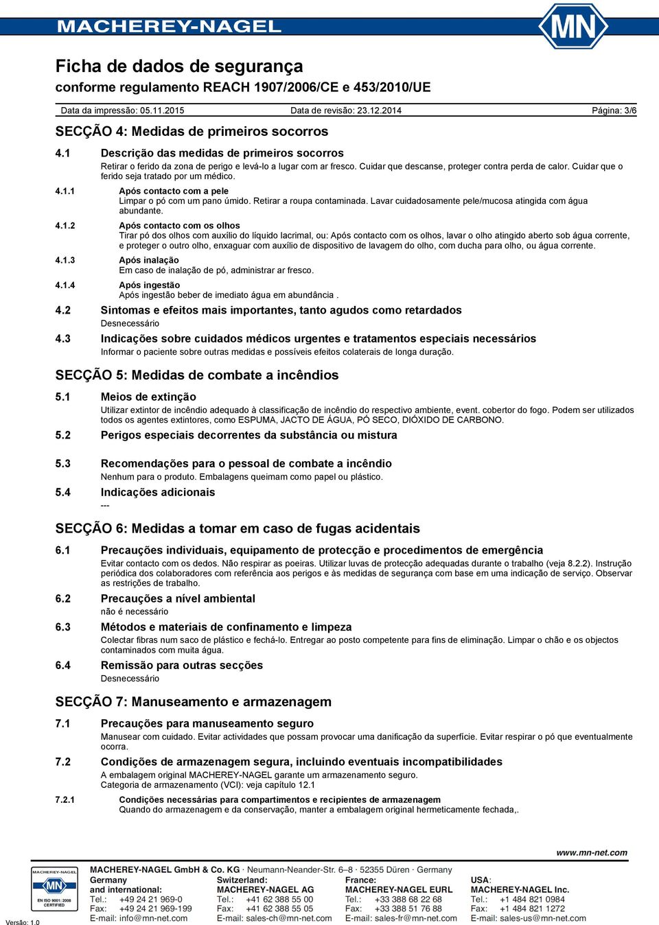 Lavar cuidadosamente pele/mucosa atingida com água abundante. 4.1.