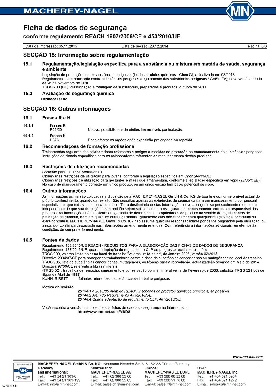 actualizada em 08/2013 Regulamento para protecção contra substâncias perigosas (regulamento das substâncias perigosas / GefStoffV); nova versão datada de 26 de Novembro de 2010 TRGS 200 (DE),