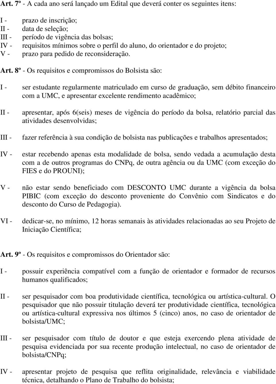 8º - Os requisitos e compromissos do Bolsista são: I II V ser estudante regularmente matriculado em curso de graduação, sem débito financeiro com a UMC, e apresentar excelente rendimento acadêmico;