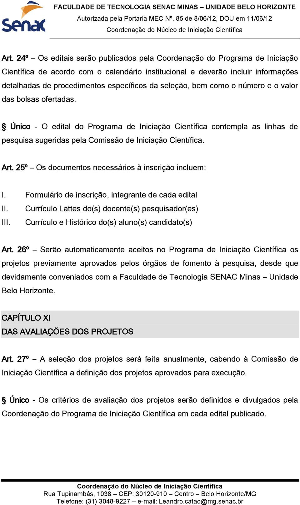 Único - O edital do Programa de Iniciação Científica contempla as linhas de pesquisa sugeridas pela Comissão de Iniciação Científica. Art. 25º Os documentos necessários à inscrição incluem: I.