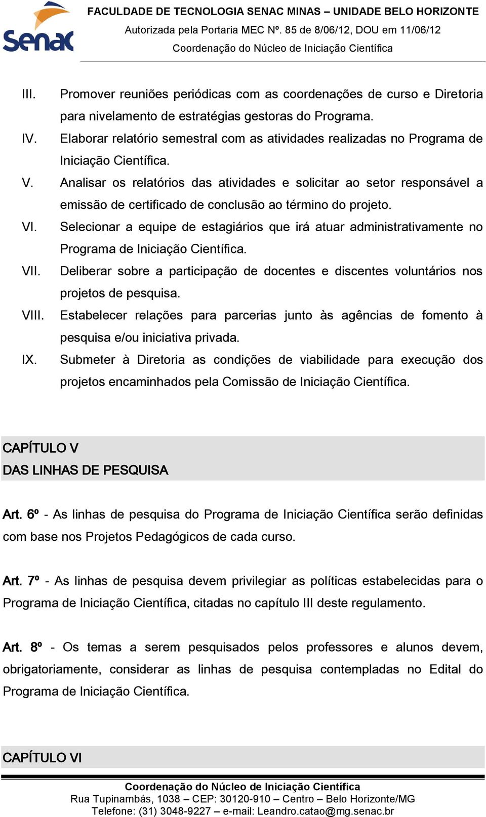 Analisar os relatórios das atividades e solicitar ao setor responsável a emissão de certificado de conclusão ao término do projeto. VI.