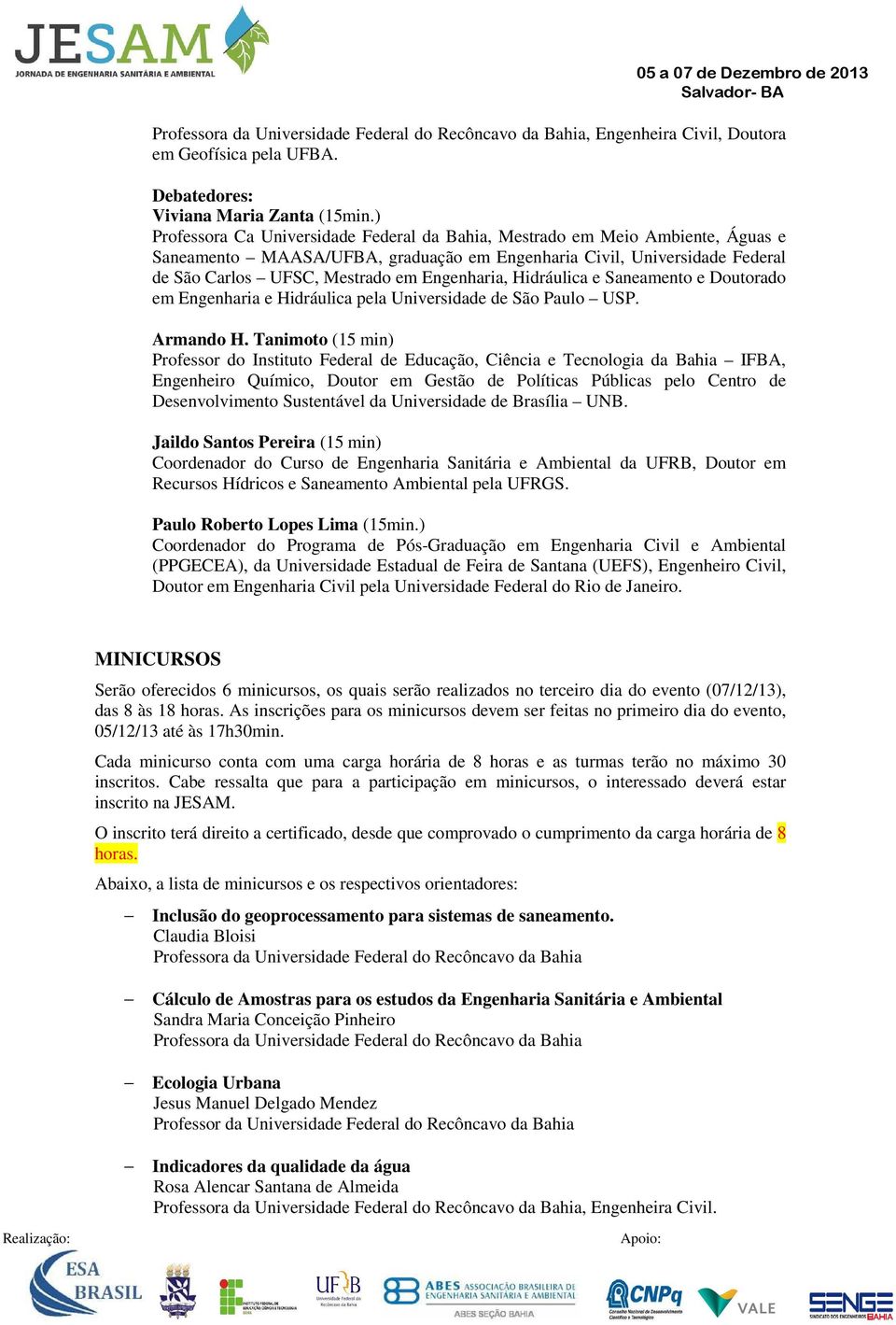 Engenharia, Hidráulica e Saneamento e Doutorado em Engenharia e Hidráulica pela Universidade de São Paulo USP. Armando H.