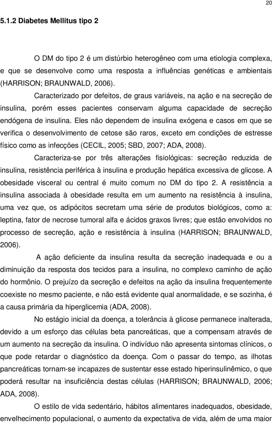 Caracterizado por defeitos, de graus variáveis, na ação e na secreção de insulina, porém esses pacientes conservam alguma capacidade de secreção endógena de insulina.