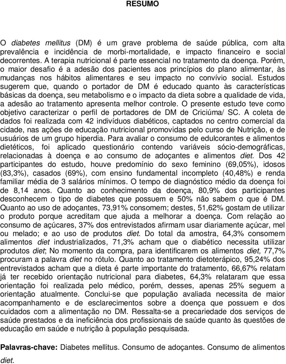 Porém, o maior desafio é a adesão dos pacientes aos princípios do plano alimentar, às mudanças nos hábitos alimentares e seu impacto no convívio social.