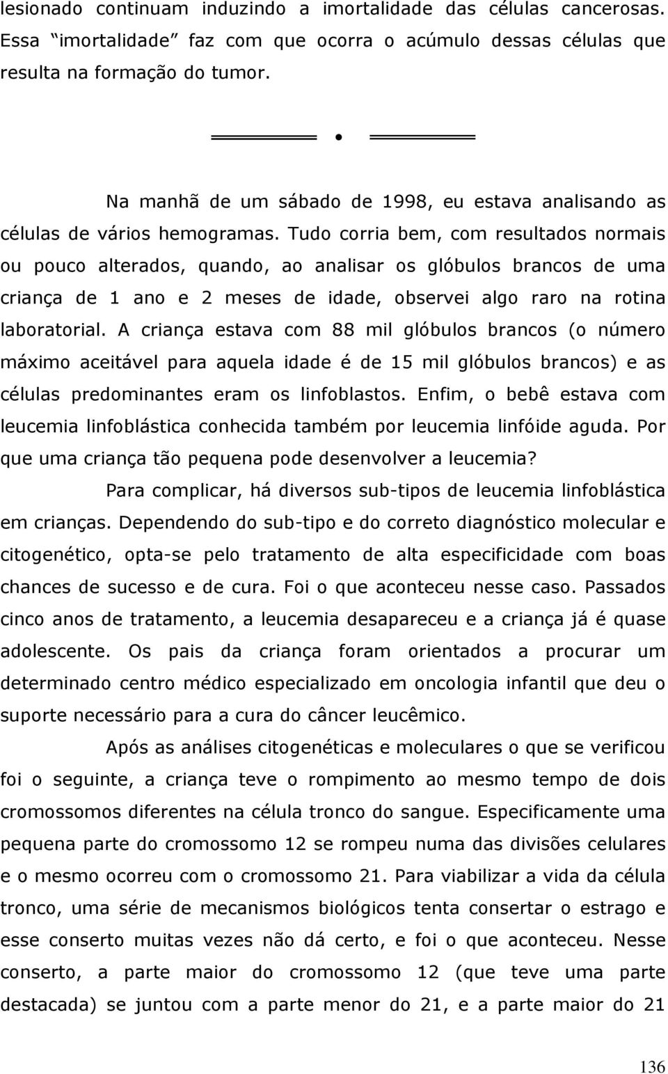 Tudo corria bem, com resultados normais ou pouco alterados, quando, ao analisar os glóbulos brancos de uma criança de 1 ano e 2 meses de idade, observei algo raro na rotina laboratorial.