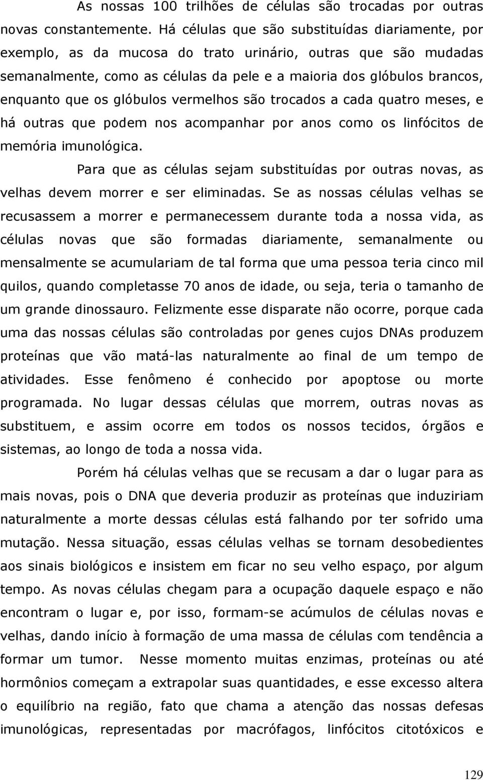 os glóbulos vermelhos são trocados a cada quatro meses, e há outras que podem nos acompanhar por anos como os linfócitos de memória imunológica.