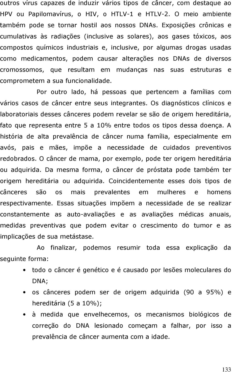 alterações nos DNAs de diversos cromossomos, que resultam em mudanças nas suas estruturas e comprometem a sua funcionalidade.