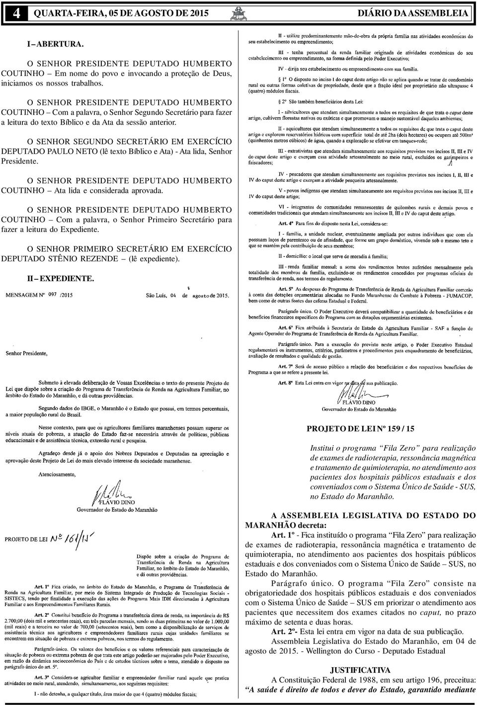 O SENHOR SEGUNDO SECRETÁRIO EM EXERCÍCIO DEPUTADO PAULO NETO (lê texto Bíblico e Ata) - Ata lida, Senhor Presidente. COUTINHO Ata lida e considerada aprovada.