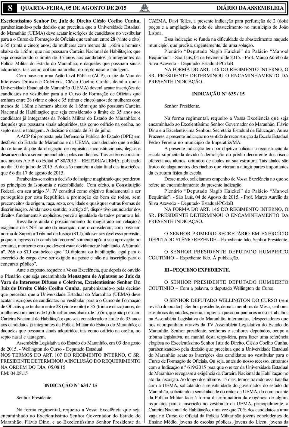 Formação de Oficiais que tenham entre 28 (vinte e oito) e 35 (trinta e cinco) anos; de mulheres com menos de 1,60m e homens abaixo de 1,65m; que não possuam Carteira Nacional de Habilitação; que seja