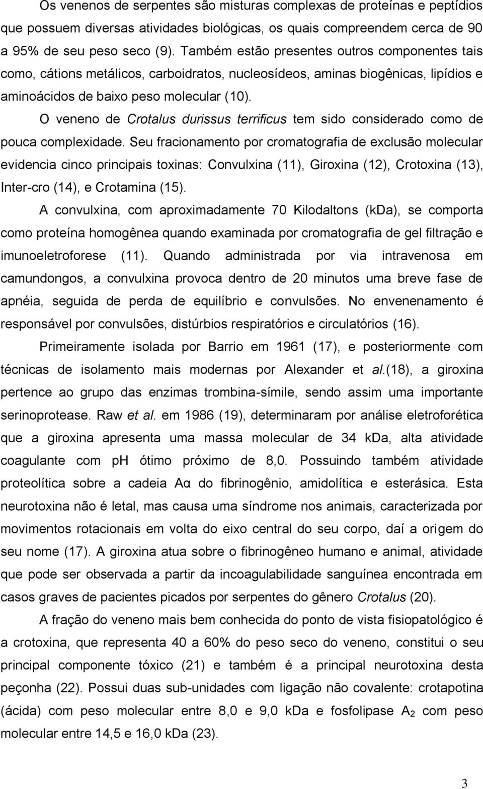 O veneno de Crotalus durissus terrificus tem sido considerado como de pouca complexidade.