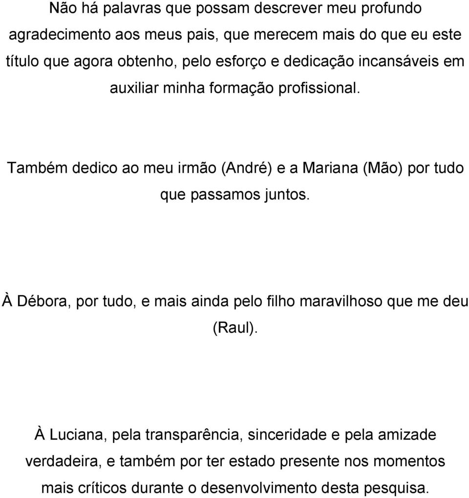 Também dedico ao meu irmão (André) e a Mariana (Mão) por tudo que passamos juntos.