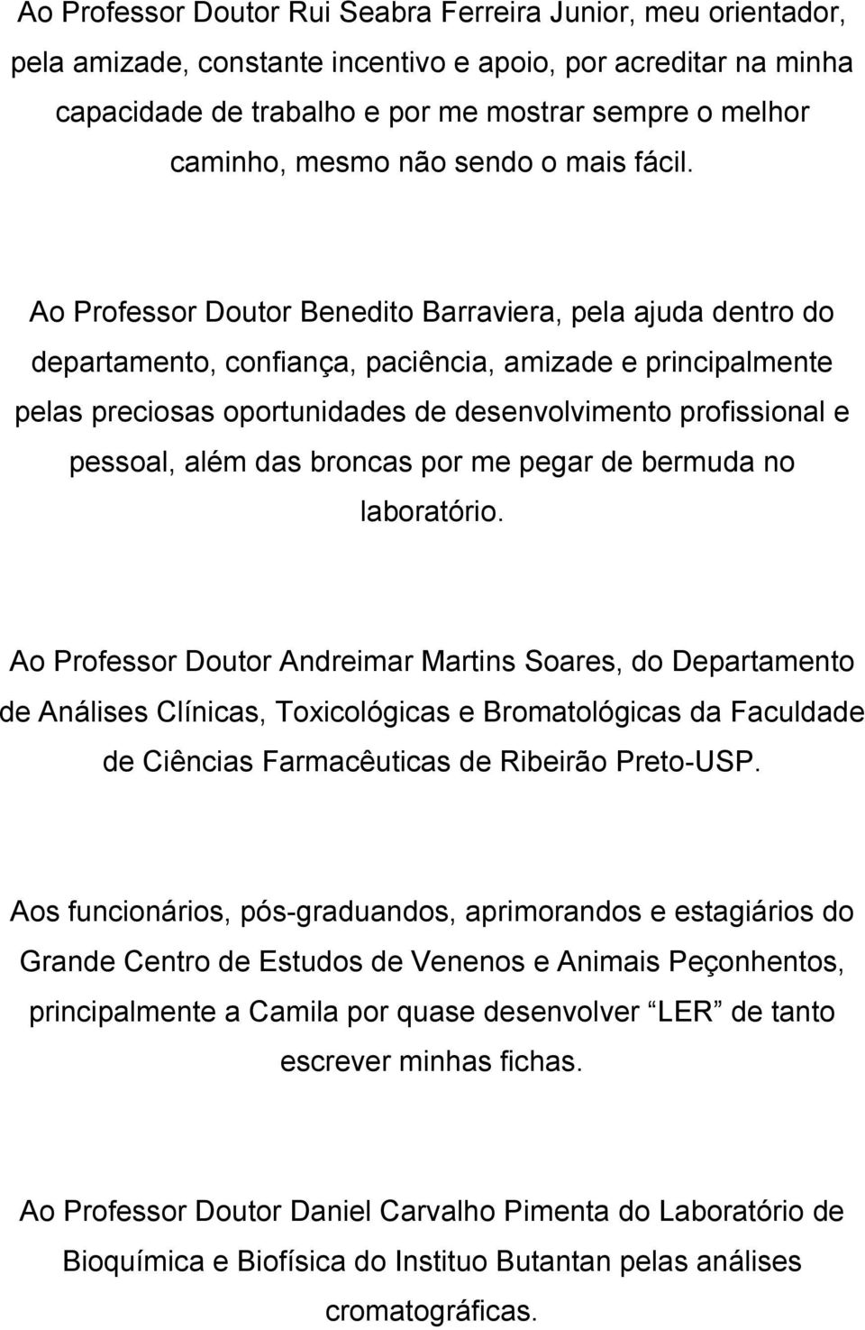Ao Professor Doutor Benedito Barraviera, pela ajuda dentro do departamento, confiança, paciência, amizade e principalmente pelas preciosas oportunidades de desenvolvimento profissional e pessoal,