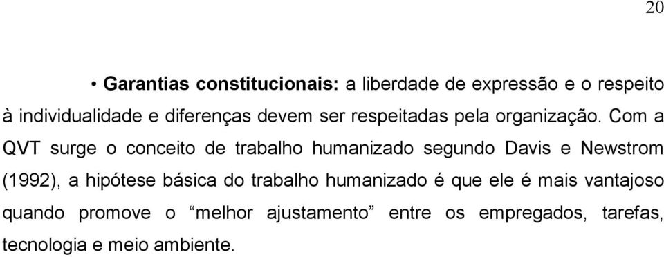 Com a QVT surge o conceito de trabalho humanizado segundo Davis e Newstrom (1992), a hipótese