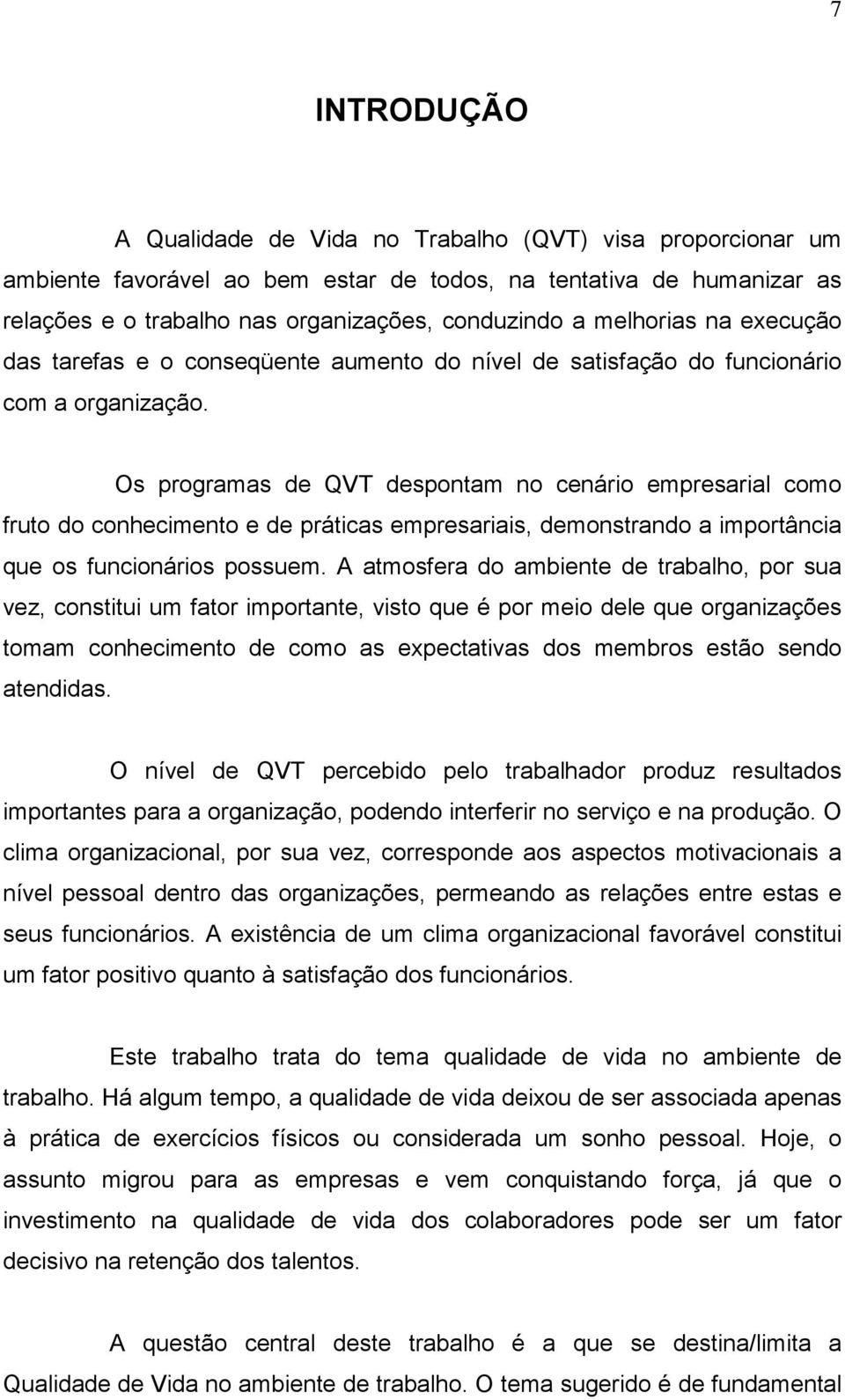 Os programas de QVT despontam no cenário empresarial como fruto do conhecimento e de práticas empresariais, demonstrando a importância que os funcionários possuem.