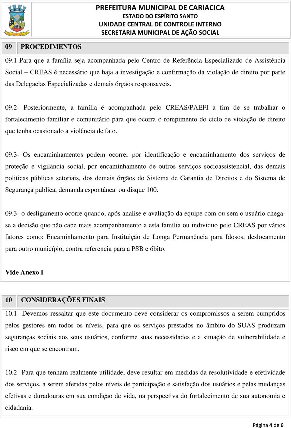 Delegacias Especializadas e demais órgãos responsáveis. 09.