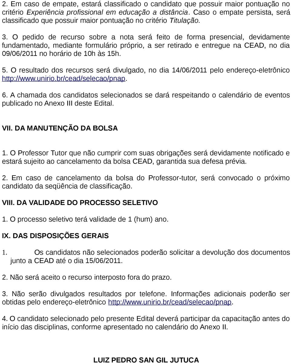 O pedido de recurso sobre a nota será feito de forma presencial, devidamente fundamentado, mediante formulário próprio, a ser retirado e entregue na CEAD, no dia 09/06/2011 no horário de 10h às 15h.