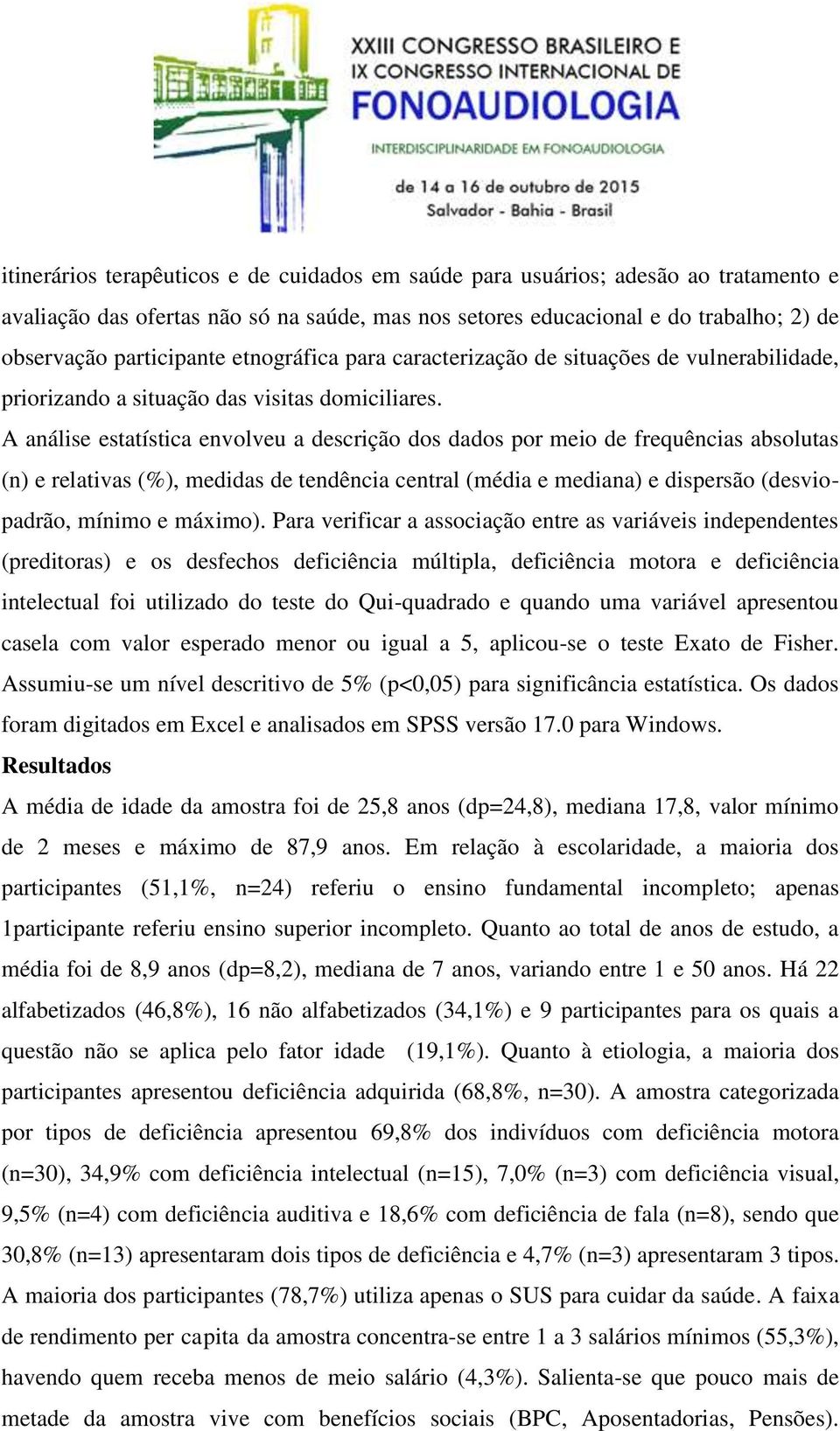 A análise estatística envolveu a descrição dos dados por meio de frequências absolutas (n) e relativas (%), medidas de tendência central (média e mediana) e dispersão (desviopadrão, mínimo e máximo).