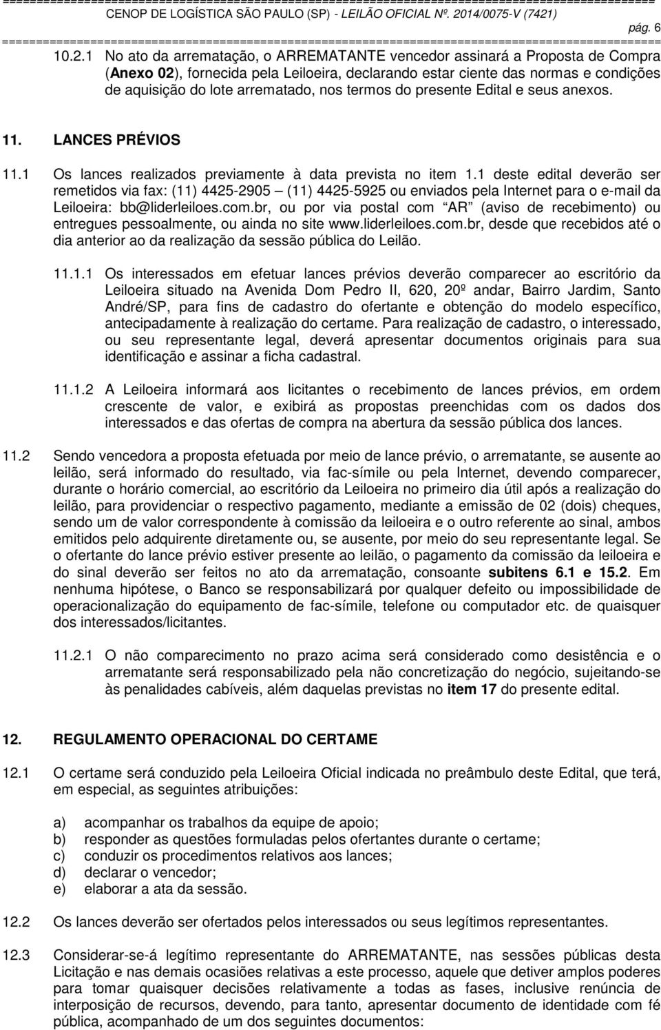 termos do presente Edital e seus anexos. 11. LANCES PRÉVIOS 11.1 Os lances realizados previamente à data prevista no item 1.