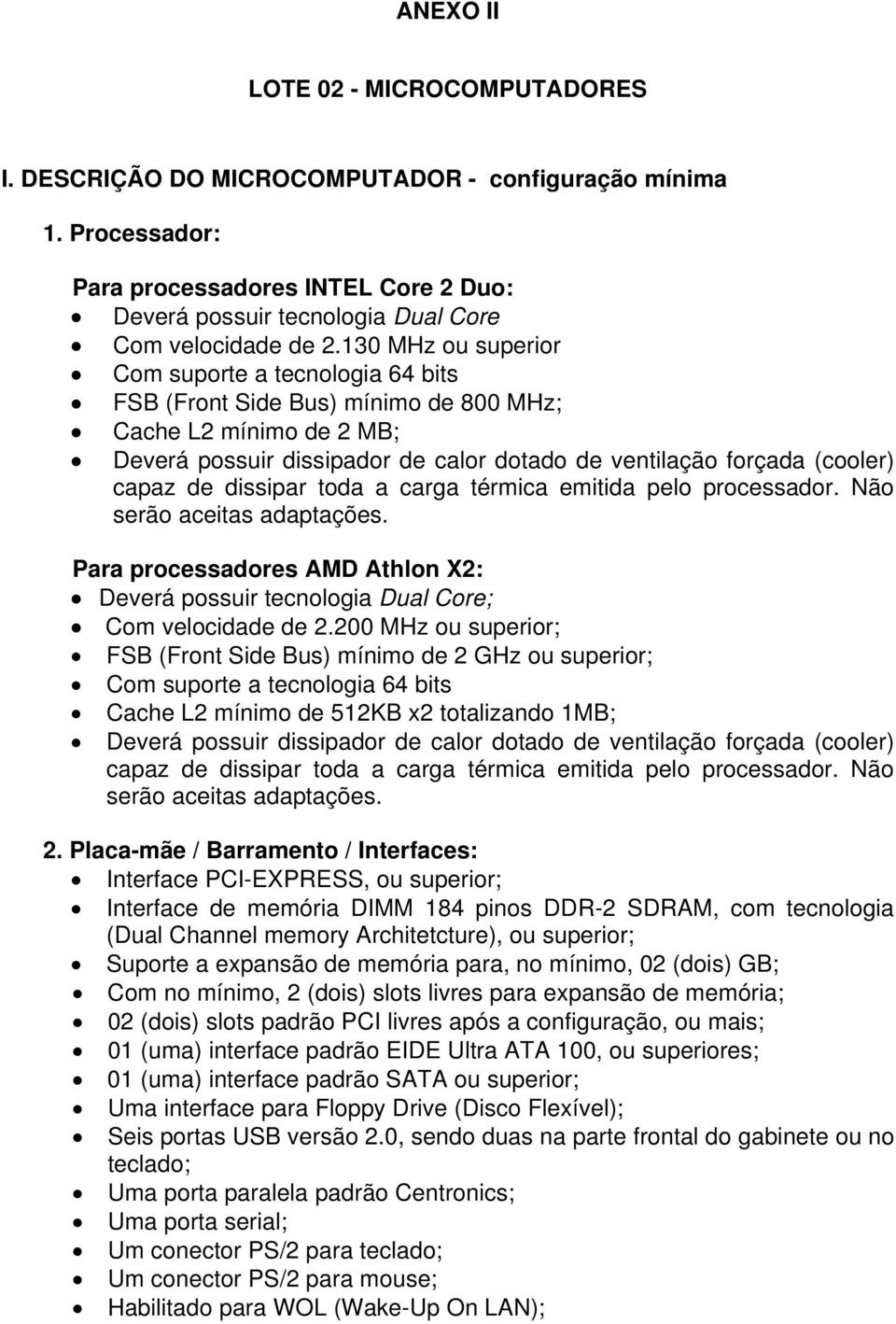 dissipar toda a carga térmica emitida pelo processador. Não serão aceitas adaptações. Para processadores AMD Athlon X2: Deverá possuir tecnologia Dual Core; Com velocidade de 2.