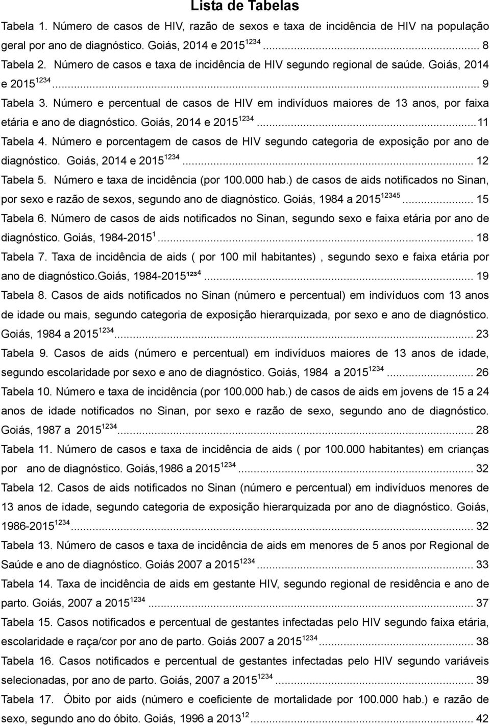 Número e percentual de casos de HIV em indivíduos maiores de 13 anos, por faixa etária e ano de diagnóstico. Goiás, 2014 e 2015 1234... 11 Tabela 4.