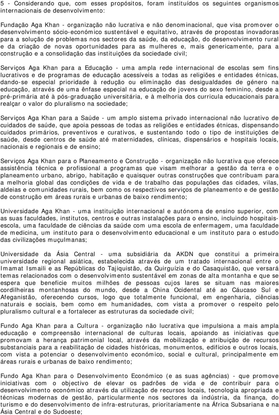 criação de novas oportunidades para as mulheres e, mais genericamente, para a construção e a consolidação das instituições da sociedade civil; Serviços Aga Khan para a Educação - uma ampla rede