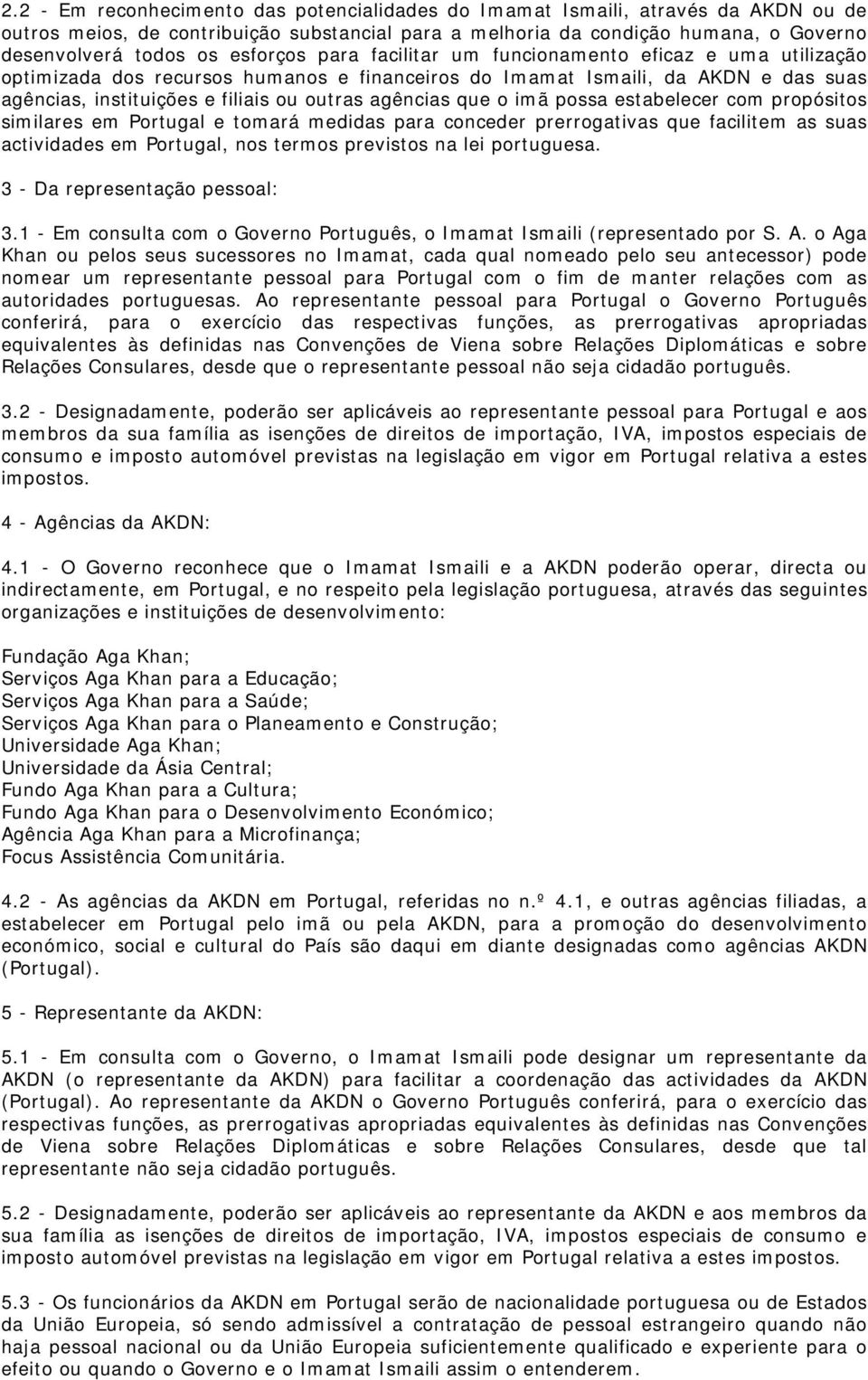 agências que o imã possa estabelecer com propósitos similares em Portugal e tomará medidas para conceder prerrogativas que facilitem as suas actividades em Portugal, nos termos previstos na lei